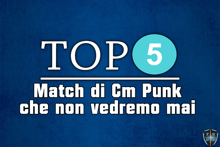 top5 cm punk match che non vedremo mai