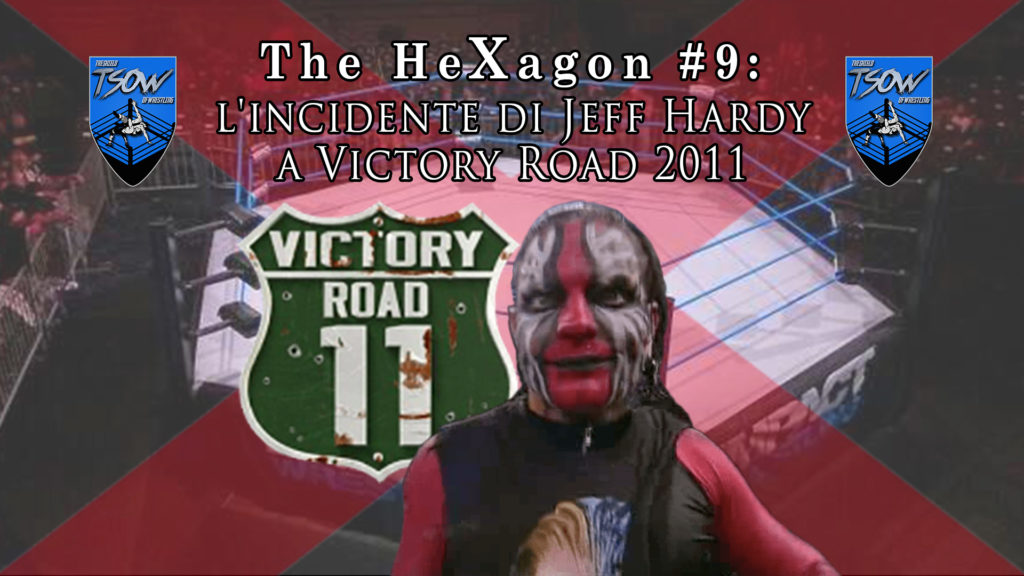 The HeXagon #9: l'incidente di Jeff Hardy a Victory Road 2011