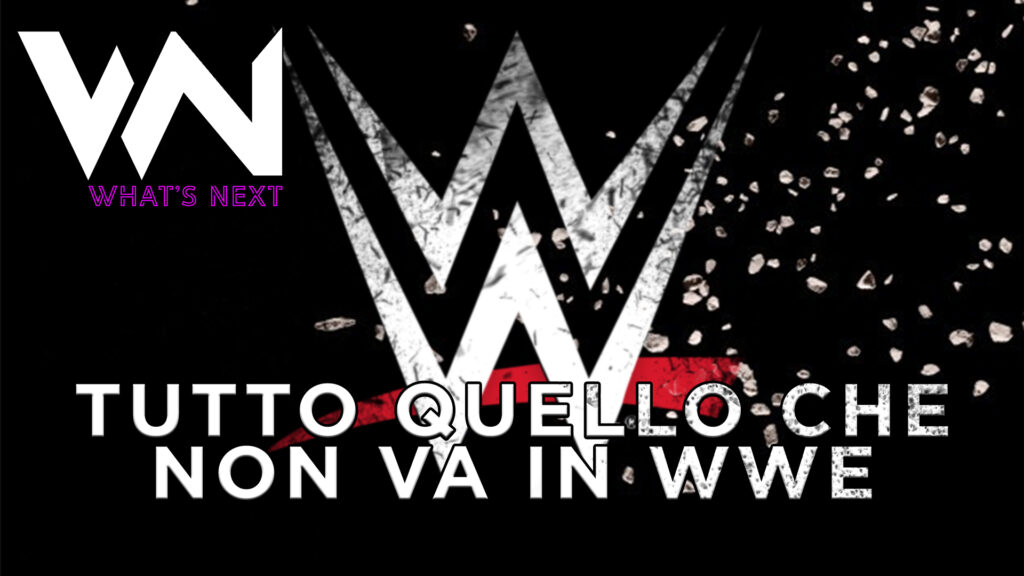 What's Next #93: tutto quello che non va in WWE