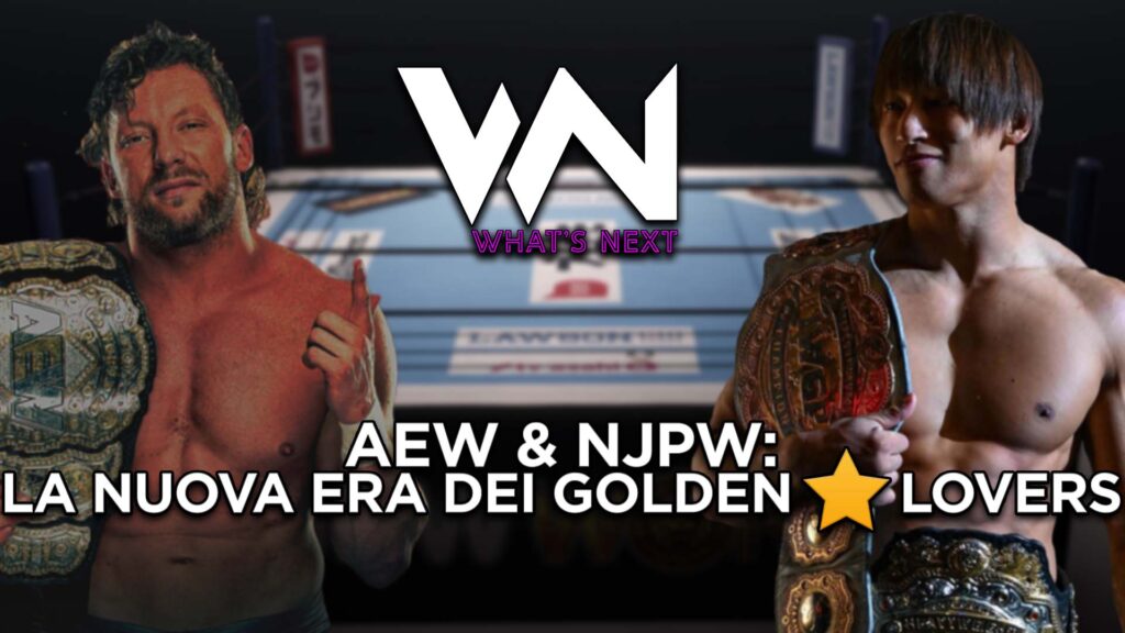 What's Next #106: AEW & NJPW: la nuova era dei Golden Lovers