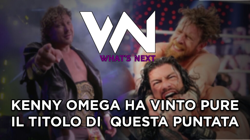 What's Next #117: Kenny Omega ha vinto pure il titolo di questa puntata