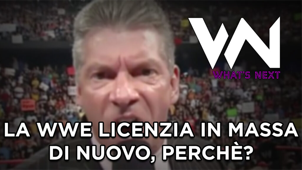 What's Next #120: La WWE licenzia in massa di nuovo, perché?